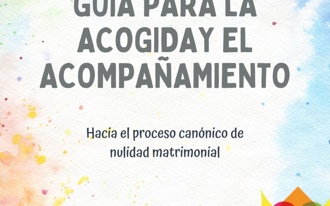 Guía para la acogida y el acompañamiento, » hacia el proceso canónico de nulidad matrimonial «